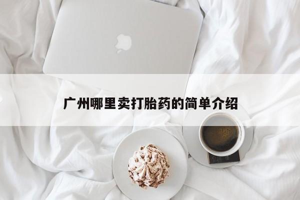 流产药网上专门卖店微信广州哪里卖打胎药的简单介绍