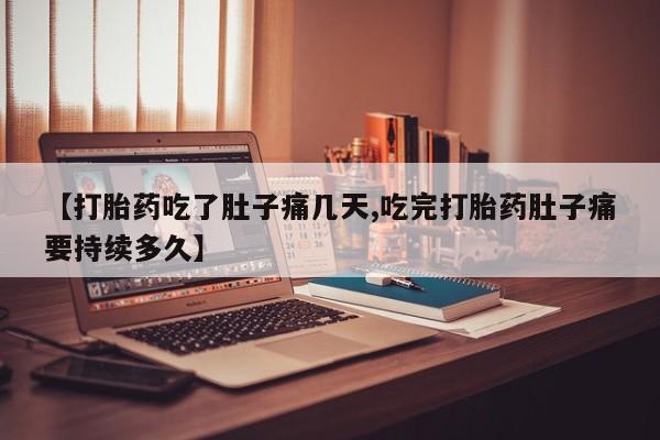 流产药网上专门卖店微信【打胎药吃了肚子痛几天,吃完打胎药肚子痛要持续多久】