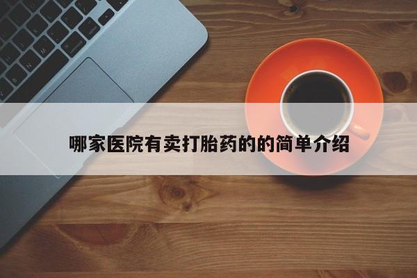 流产药网上专门卖店微信哪家医院有卖打胎药的的简单介绍