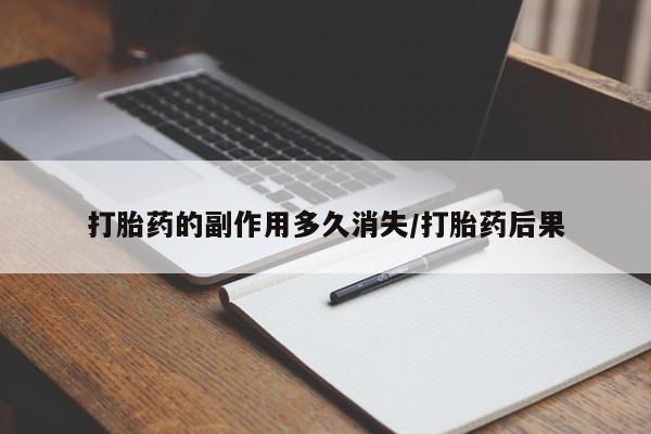 流产药网上专门卖店微信打胎药的副作用多久消失/打胎药后果