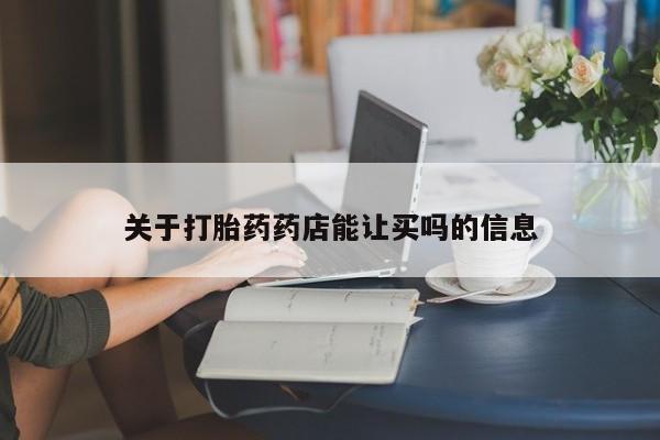流产药网上专门卖店微信关于打胎药药店能让买吗的信息