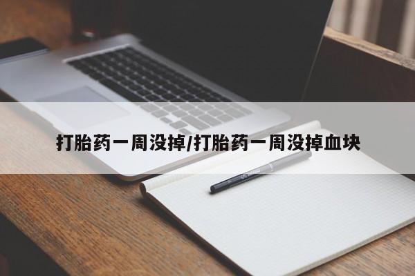 流产药网上专门卖店微信打胎药一周没掉/打胎药一周没掉血块